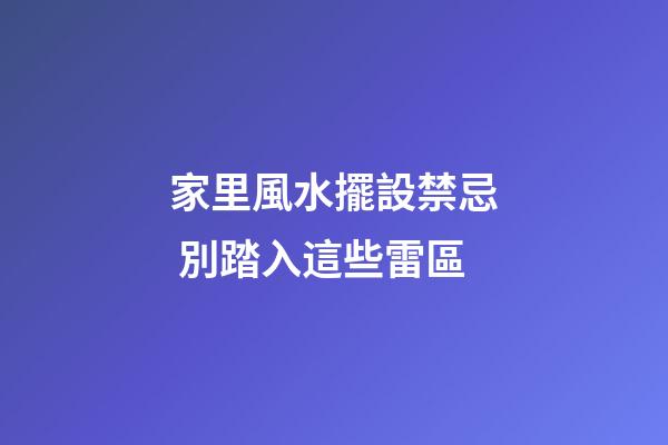 家里風水擺設禁忌 別踏入這些雷區